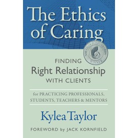 The Ethics of Caring: Finding Right Relationship with Clients for Profound, Transformative Work in Professional Healing Relationships