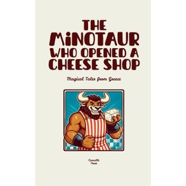 The Minotaur Who Opened a Cheese Shop: Magical Tales from Greece