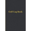 Golf Log Book: Golfing Notebook And Journal For Golfers With