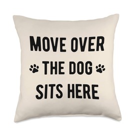Move Over The Dog Sits Here - Funny Dog Lover Quote Throw Pillow
