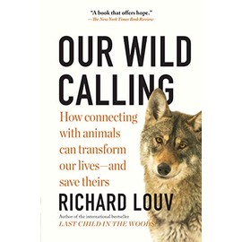 Our Wild Calling: How Connecting with Animals Can Transform Our Lives―and Save Theirs