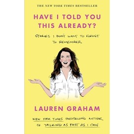 Have I Told You This Already?: Stories I Don't Want to Forget to Remember - the New York Times bestseller from the Gilmore Girls star