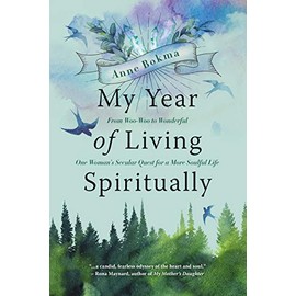 My Year of Living Spiritually: From Woo-Woo to Wonderful--One Womanâs Secular Quest for a More Soulful Life