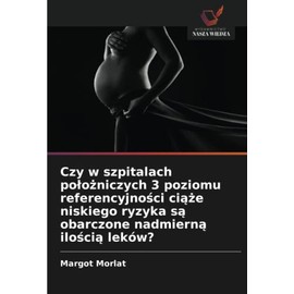 Czy w szpitalach położniczych 3 poziomu referencyjności ciąże niskiego ryzyka są obarczone nadmierną ilością leków?