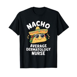 Nacho Average Dermatology Nurse Dermatologist T-Shirt