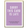 Sorry This Card is Late. I'm Getting Forgetful in Your