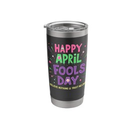 Hilarious April Fools' Day Believe Nothing & Trust No one Stainless Steel Insulated Tumbler