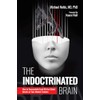 The Indoctrinated Brain: How to Successfully Fend Off the Global