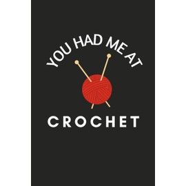 You Had Me At Crochet: Best Gifts For Crocheters,Crochet Presents, Unique Crochet Lovers Gifts, Lined Notebook / Journal Gift, 120 Pages , 6X9, Soft ... Gift Ideas,Crochet Birthday Gifts For Mom