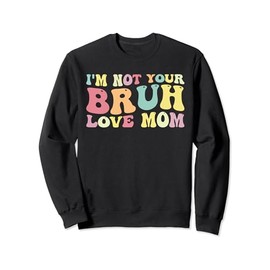 Lustiges I'm Not Your Bruh Love Mom Tees - Groovy Bruh Mom Sweatshirt