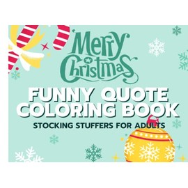Stocking Stuffers Funny Christmas Quote Coloring Book: Unique Coloring Pages Gift to Celebrate the Most Wonderful Time of the Year.