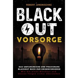 Blackout Vorsorge - Das umfangreiche und praxisnahe Blackout Buch zur Krisenvorsorge: Wie Sie einen Blackout und dessen Folgen sicher überstehen
