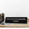 Signs ByLITA SOLD OUT OF ANSWERS TODAY Novelty Desk Sign