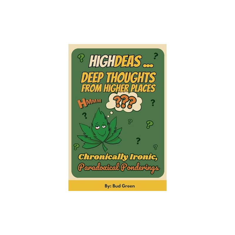 HIGHdeas ... Deep Thoughts from Higher Places: Stoned Insights, Paradoxical