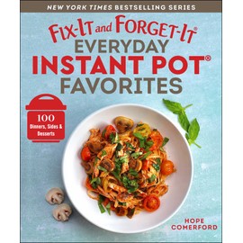 Fix-It and Forget-It Everyday Instant Pot Favorites: 100 Dinners, Sides & Desserts