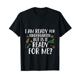 I Am Ready For Kindergarten But Is It Ready For Me --- T-Shirt
