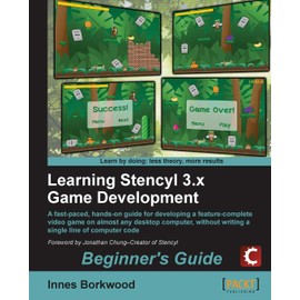 Learning Stencyl 3.x Game Development Beginner's Guide: A Fast-Paced, Hands-On Guide for Developing a Feature-Complete Video Game on Almost Any Desktop Computer, Without Writing a Single Line of Code