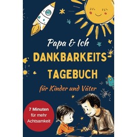 Dankbarkeitstagebuch für Kinder und Väter - Papa und ich: Tagebuch für mehr Dankbarkeit, Achtsamkeit und Bindung zwischen Vater und Kind. Das perfekte Geschenk für Väter.