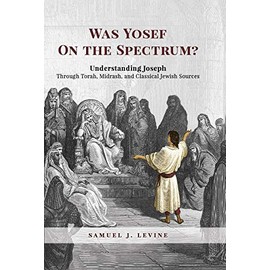 Was Yosef on the Spectrum?: Understanding Joseph Through Torah, Midrash, and Classical Jewish Sources