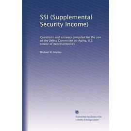 SSI (Supplemental Security Income): Questions and answers compiled for the use of the Select Committee on Aging, U.S. House of Representatives