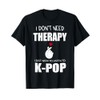I Just Need Kpop Merch K-pop Merchandise T-Shirt