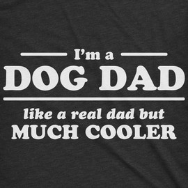 Dog Shirt for Men - Im a Dog Dad Like a Real Dad But Much Cooler Graphic Tee - Soft Cotton Blend Funny Pet Lover Gift Heather Black Idea - Black XXL