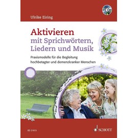 Aktivieren mit Sprichwörtern, Liedern und Musik: Praxismodelle für die Begleitung hochbetagter und demenzkranker Menschen