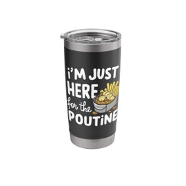 I'm Just Here for the Poutine Canadian Fries Cheese Potatoes Stainless Steel Insulated Tumbler