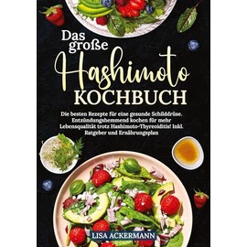 Das große Hashimoto Kochbuch: Die besten Rezepte für eine gesunde Schilddrüse. Entzündungshemmend kochen für mehr Lebensqualität trotz Hashimoto-Thyreoiditis! Inkl. Ratgeber und Ernährungsplan