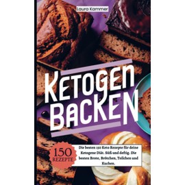 Ketogen Backen: Die besten 150 Keto Rezepte für deine Ketogene Diät. Süß und deftig. Die besten Brote, Brötchen, Teilchen und Kuchen.