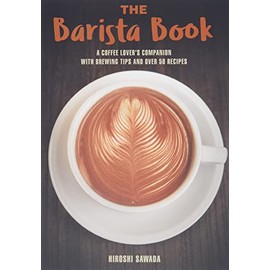 The Barista Book: A Coffee Lover's Companion with Brewing Tips and Over 50 Recipes