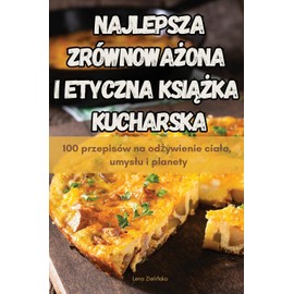 NAJLEPSZA ZRÓWNOWA¿ONA I ETYCZNA KSI¿¿KA KUCHARSKA