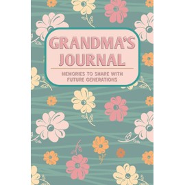 Grandma's Journal: Memories to Share with Future Generations Keepsake Notebook Gift for Grandmother