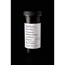Bad Pharma: How Drug Companies Mislead Doctors and Harm Patients