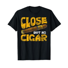 Funny Saying Close But No Cigar T-Shirt
