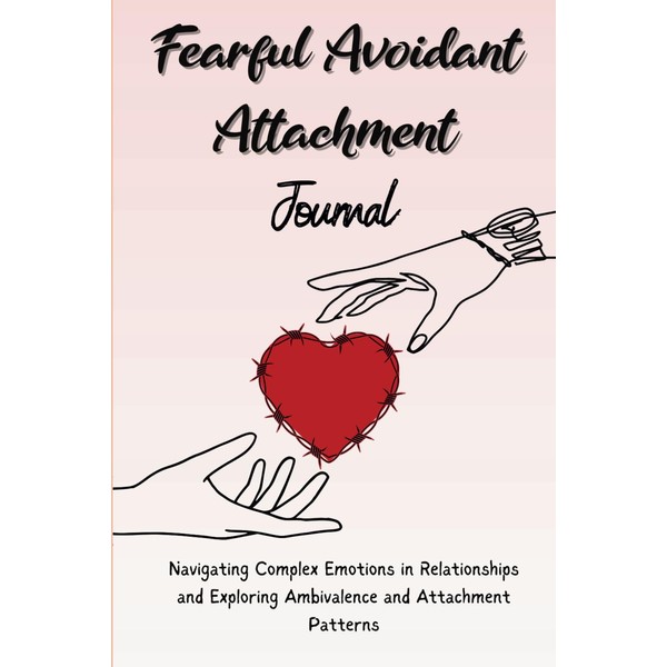 Fearful Avoidant Attachment Journal: Navigating Complex Emotions in Relationships and