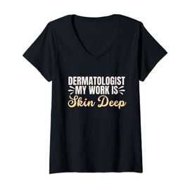 Womens Dermatologist My Work Is Skin Deep Skin Doctor Dermatology V-Neck T-Shirt