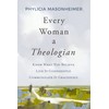 Every Woman a Theologian: Know What You Believe. Live It