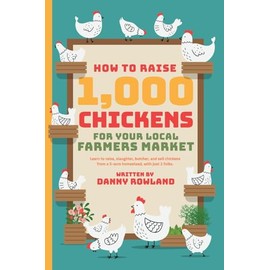 HOW TO RAISE 1,000 CHICKENS FOR YOUR LOCAL FARMERS MARKET: Learn to raise, slaughter, butcher, and sell chickens from a 5-acre homestead, with just 2 folks.