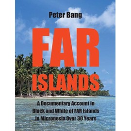 Far Islands: A Documentary Account in Black and White of FAR Islands in Micronesia Over 30 Years.