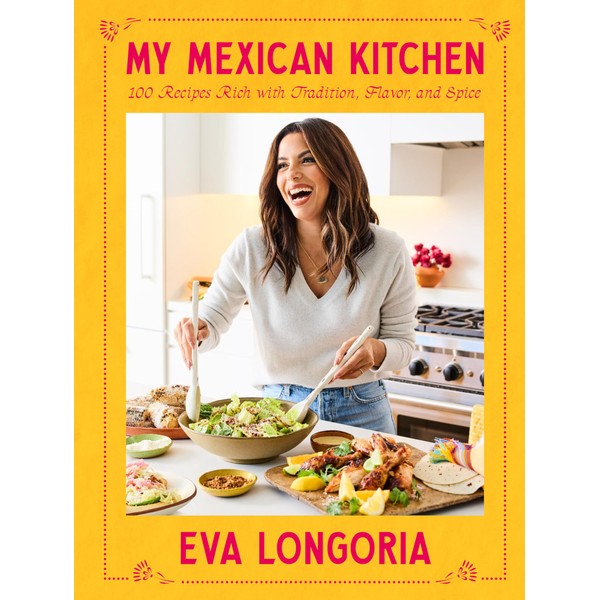My Mexican Kitchen: 100 Recipes Rich with Tradition, Flavor, and