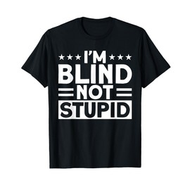 Blindness I'm Blind Not Stupid Blind T-Shirt