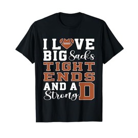 I Love Big Sacks Tight Ends And A Strong D Football T-Shirt