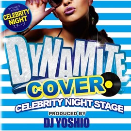 ダイナマイト・カバー・セレブリティー・ナイト・ステージ・プロデュースド・バイ・DJ Yoshio