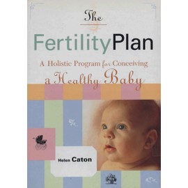 The Fertility Plan: The Holistic Program for Conceiving a Healthy Baby