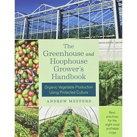The Greenhouse and Hoophouse Grower's Handbook: Organic Vegetable Production Using Protected Culture