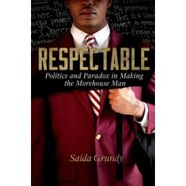 Respectable: Politics And Paradox In Making The Morehouse Man