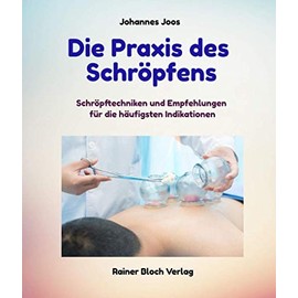 Die Praxis des Schröpfens: Schröpftechniken und Empfehlungen für die häufigsten Indikationen