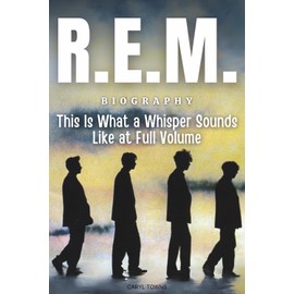 R.E.M. Biography: This Is What a Whisper Sounds Like at Full Volume