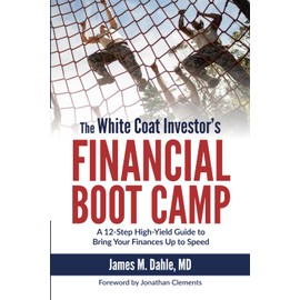 The White Coat Investor's Financial Boot Camp: A 12-Step High-Yield Guide to Bring Your Finances Up to Speed (The White Coat Investor Series)